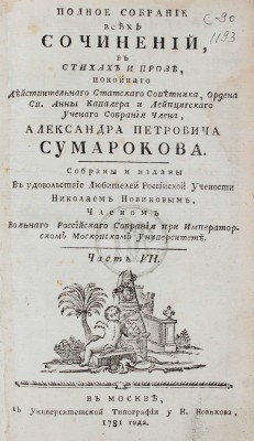 Сумароков А.П. Полное собрание всех сочинений. В стихах и прозе, покойнаго действительнаго статскаго советника, ордена св. Анны кавалера и Лейпцигскаго ученаго собрания члена, Александра Петровича Сумарокова. Собраны и изданы в удовольствие любителей российской учености Николаем Новиковым... [В 10 ч.]. Ч. 1—10. М.: Университетская тип. у Н. Новикова, 1781—1787.